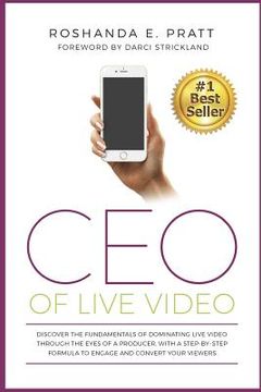 portada CEO Of Live Video: Discover The Fundamentals Of Dominating Live Video Through The Eyes Of A Producer, With A Step-By-Step Formula To Enga