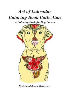 portada Art of Labrador Coloring Book Collection: A Coloring Book for Dog Lovers (in English)
