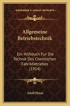 portada Allgemeine Betriebstechnik: Ein Hilfsbuch Fur Die Technik Des Chemischen Fabrikbetriebes (1914) (en Alemán)