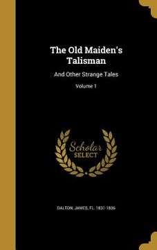 portada The Old Maiden's Talisman: And Other Strange Tales; Volume 1 (en Inglés)