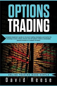 portada Options Trading: Complete Beginner's Guide to the Best Trading Strategies and Tactics for Investing in Stock, Binary, Futures and ETF O (en Inglés)