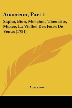 portada anacreon, part 1: sapho, bion, moschus, theocrite, musee, la viellee des fetes de venus (1781) (en Inglés)