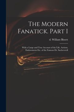 portada The Modern Fanatick. Part I: With a Large and True Account of the Life, Actions, Endowments Etc. of the Famous Dr. Sacheverell (en Inglés)