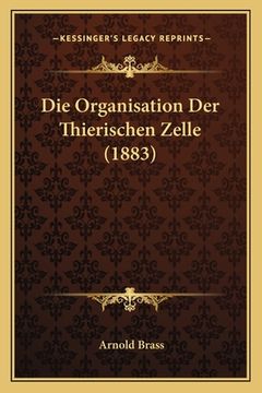 portada Die Organisation Der Thierischen Zelle (1883) (en Alemán)