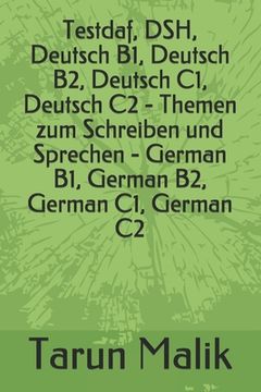Testdaf, DSH, Deutsch B1, Deutsch B2, Deutsch C1, Deutsch C2 - Themen zum Schreiben und Sprechen - German B1, German B2, German C1, German C2 (en Alemán)