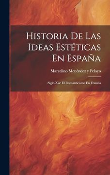 portada Historia de las Ideas Estéticas en España: Siglo Xix: El Romanticismo en Francia