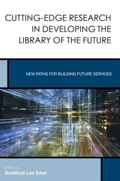 portada Cutting-Edge Research in Developing the Library of the Future: New Paths for Building Future Services (en Inglés)