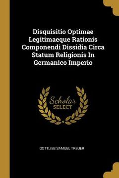 portada Disquisitio Optimae Legitimaeque Rationis Componendi Dissidia Circa Statum Religionis In Germanico Imperio (en Inglés)