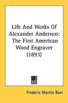 portada life and works of alexander anderson: the first american wood engraver (1893) (en Inglés)