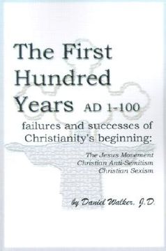 portada the first hundred years ad 1-100: failures and successes of christianity's beginning: the jesus movement, christian anti-semitism, christian sexism (en Inglés)