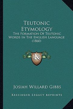 portada teutonic etymology: the formation of teutonic words in the english language (1860) (en Inglés)