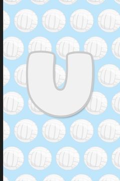 portada U: Vollyball Monogram Initial Letter U Notebook - 6" x 9" - 120 pages, Wide Ruled- Sports, Athlete, School Notebook