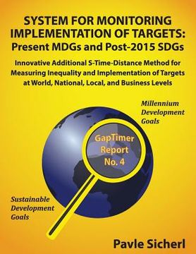 portada System for Monitoring Implementation of Targets: Present MDGs and Post-2015 SDGs: Innovative Additional S-Time-Distance Method for Measuring Inequalit