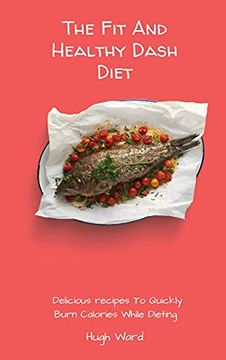 portada The fit and Healthy Dash Diet: Delicious Recipes to Quickly Burn Calories While Dieting 