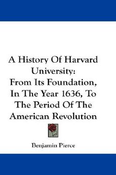 portada a history of harvard university: from its foundation, in the year 1636, to the period of the american revolution (en Inglés)