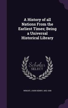 portada A History of all Nations From the Earliest Times; Being a Universal Historical Library (en Inglés)
