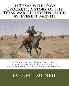 portada In Texas with Davy Crockett; a story of the Texas war of independence. By: Everett McNeil (en Inglés)