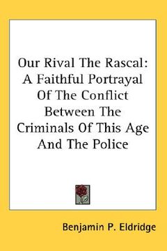 portada our rival the rascal: a faithful portrayal of the conflict between the criminals of this age and the police (en Inglés)