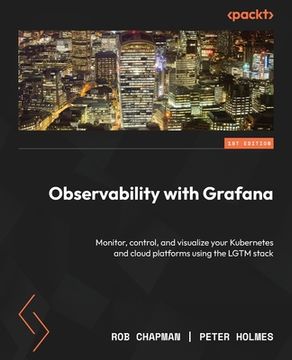 portada Observability with Grafana: Monitor, control, and visualize your Kubernetes and cloud platforms using the LGTM stack