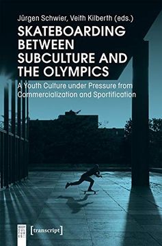 portada Skateboarding Between Subculture and the Olympics: A Youth Culture Under Pressure From Commercialization and Sportification (Body Cultures) (in English)