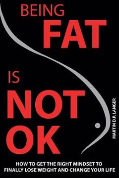 portada Being Fat is not OK: How to get the right mindset to finally lose weight and change your life