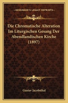 portada Die Chromatische Alteration Im Liturgischen Gesang Der Abendlandischen Kirche (1897) (en Alemán)