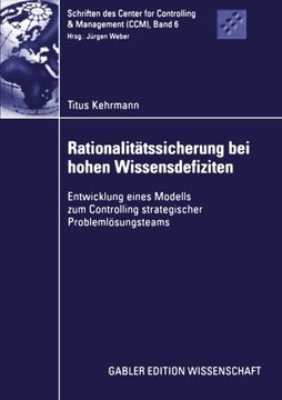 portada Rationalitätssicherung bei hohen Wissensdefiziten: Entwicklung eines Modells zum Controlling strategischer Problemlösungsteams (Schriften des Center ... & Management (CCM)) (German Edition)