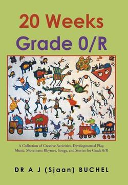 portada 20 Weeks Grade 0/R: A Collection of Creative Activities, Developmental Play, Music, Movement Rhymes, Songs, and Stories for Grade 0/R (en Inglés)