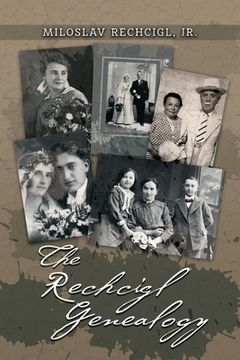 portada The Rechcigl Genealogy: The Ancestry and Descendants of Mila Rechcigl and Eva Edwards with Information on Allied Families (en Inglés)