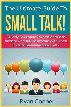 portada Small Talk!: The Ultimate Guide To: Quickly Overcome Shyness And Social Anxiety, And Talk To Anyone With These Proven Communication (en Inglés)