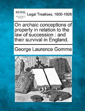 portada on archaic conceptions of property in relation to the law of succession: and their survival in england.