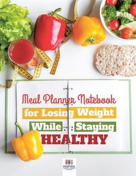 portada Meal Planner Notebook for Losing Weight While Staying Healthy (en Inglés)