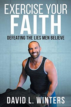 portada Exercise Your Faith: Defeating the Lies men Believe (en Inglés)