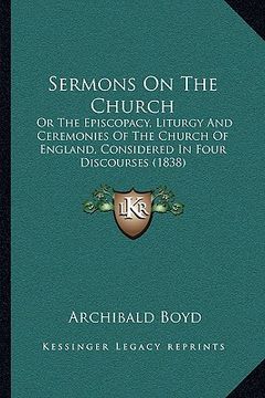 portada sermons on the church: or the episcopacy, liturgy and ceremonies of the church of eor the episcopacy, liturgy and ceremonies of the church of (en Inglés)