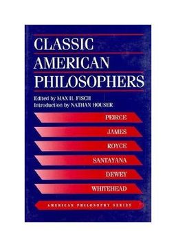 portada Classic American Philosophers: Peirce, James, Royce, Santayana, Dewey, Whitehead. Selections From Their Writings (American Philosophy) (en Inglés)