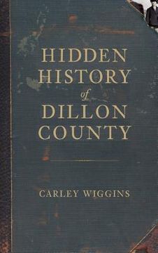 portada Hidden History of Dillon County (en Inglés)