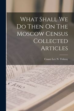 portada What Shall We Do Then On The Moscow Census Collected Articles (en Inglés)