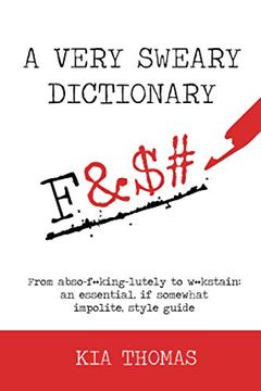 portada A Very Sweary Dictionary: From Abso-F**King-Lutely to W**Kstain: An Essential, if Somewhat Impolite, Style Guide 
