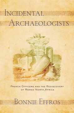 portada Incidental Archaeologists: French Officers and the Rediscovery of Roman North Africa (en Inglés)