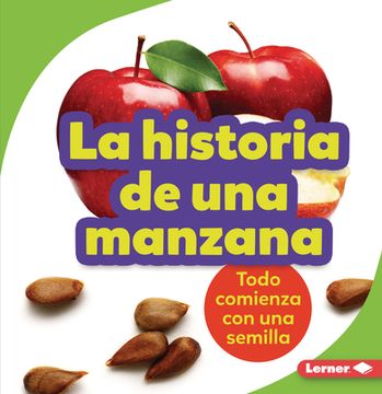 portada La Historia de Una Manzana (the Story of an Apple): Todo Comienza Con Una Semilla (It Starts with a Seed) (en Inglés)