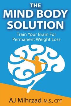 portada The Mind Body Solution: Train Your Brain for Permanent Weight Loss (en Inglés)