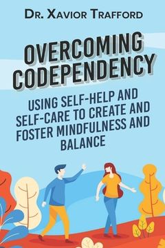 portada Overcoming Codependency: Using Self-Help and Self-Care to Create and Foster Mindfulness and Balance (en Inglés)