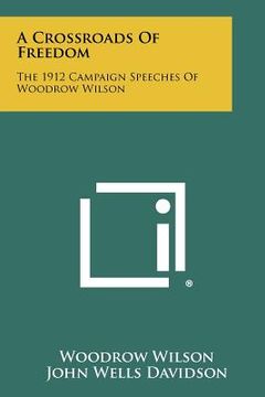 portada a crossroads of freedom: the 1912 campaign speeches of woodrow wilson