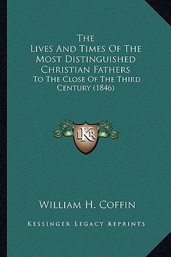 portada the lives and times of the most distinguished christian fathers: to the close of the third century (1846) (en Inglés)
