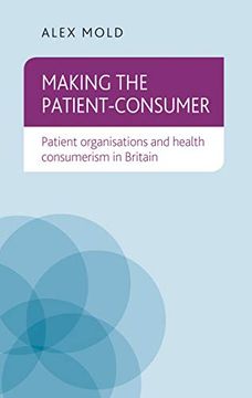 portada Making the Patient-Consumer: Patient Organisations and Health Consumerism in Britain
