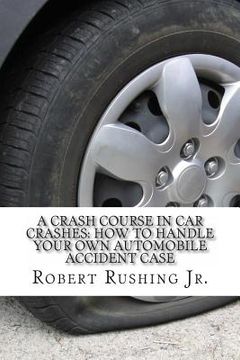 portada A Crash Course In Car Crashes: How to Handle Your Own Automobile Accident Claim (in English)