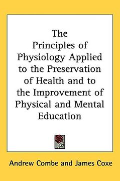 portada the principles of physiology applied to the preservation of health and to the improvement of physical and mental education (en Inglés)