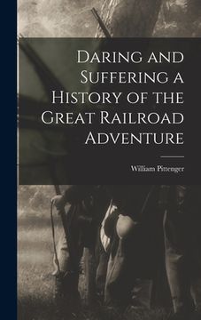 portada Daring and Suffering a History of the Great Railroad Adventure (en Inglés)