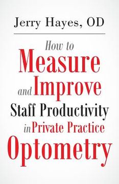 portada How to Measure and Improve Staff Productivity in Private Practice Optometry (en Inglés)