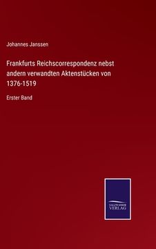 portada Frankfurts Reichscorrespondenz nebst andern verwandten Aktenstücken von 1376-1519: Erster Band (en Alemán)